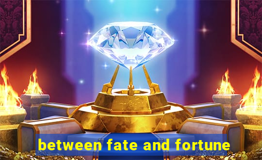 between fate and fortune